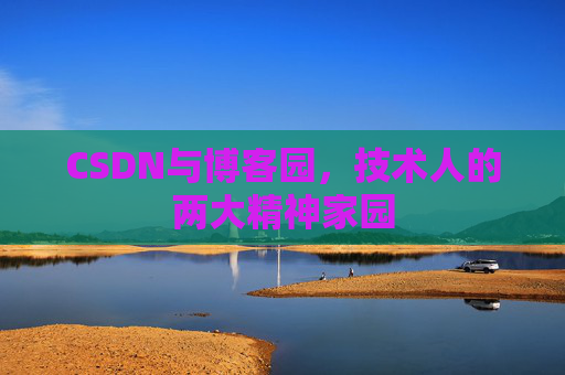 CSDN与博客园，技术人的两大精神家园